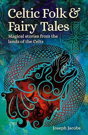 celtic folk and fairy tales magical stories from the lands of the celts 1st edition joseph jacobs 1398820350,