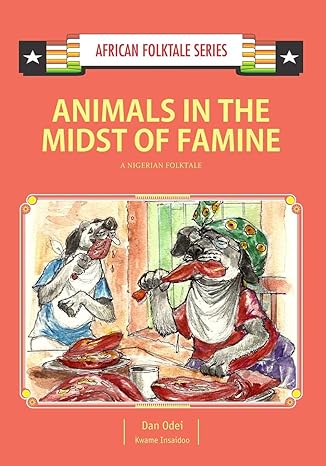 animals in the midst of famine a nigerian folktale 1st edition dan odei, kwame insaidoo 9988856601,