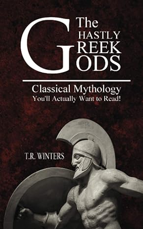 the ghastly greek gods classical mythology you ll actually want to read 1st edition t.r. winters 1925888479,