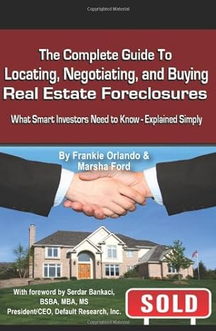 the complete guide to locating negotiating and buying real estate foreclosures what smart investors need to
