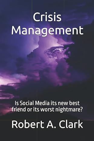 crisis management is social media its new best friend or its worst nightmare 1st edition mr robert a. clark