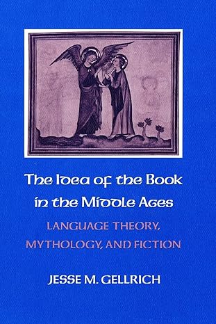 the idea of the book in the middle ages language theory mythology and fiction 1st edition jesse gellrich
