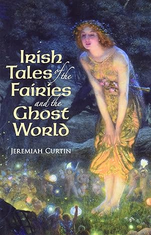 irish tales of the fairies and the ghost world 1st edition jeremiah curtin 0486411397, 978-0486411392