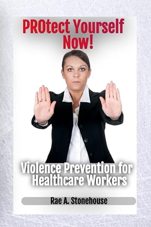 protect yourself now violence prevention for healthcare workers 1st edition rae a. stonehouse 1777156572,