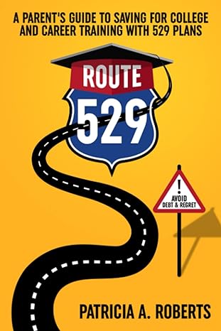 route 529 a parent s guide to saving for college and career training with 529 plans 1st edition patricia a.