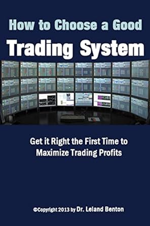 how to choose a good trading system get it right the first time to maximize trading profits 1st edition dr.