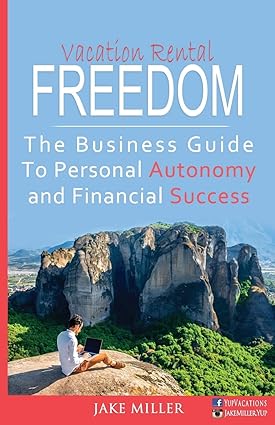 vacation rental freedom the business guide to personal autonomy and financial success 1st edition jake miller