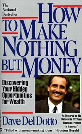 how to make nothing but money discovering your hidden opportunities for wealth 1st edition dave del dotto