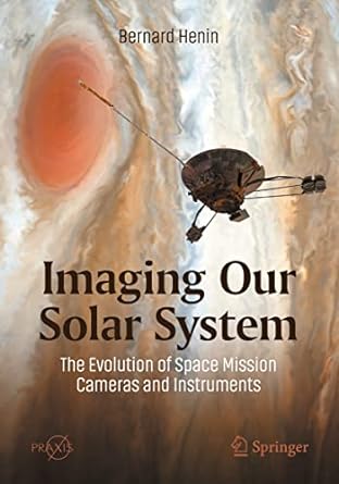 imaging our solar system the evolution of space mission cameras and instruments 1st edition bernard henin