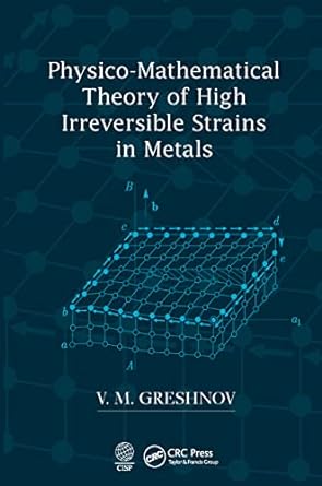 physico mathematical theory of high irreversible strains in metals 1st edition v.m. greshnov 1032237287,