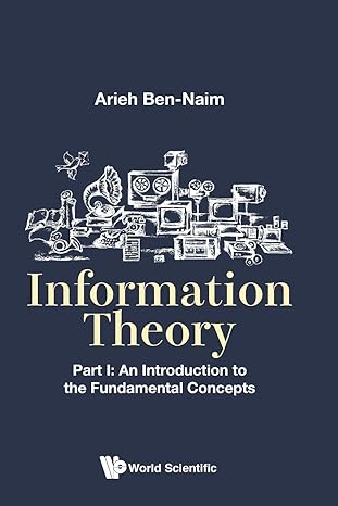 information theory part i an introduction to the fundamental concepts 1st edition arieh ben-naim 981320883x,