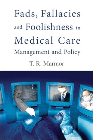 fads fallacies and foolishness in medical care management and policy 1st edition theodore r marmor