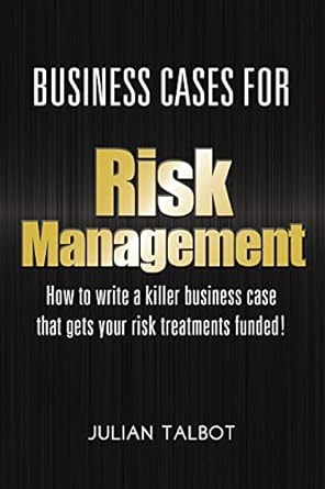 business cases for risk management how to write a killer business case that gets your risk treatments funded