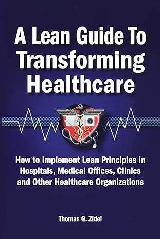 a lean guide to transforming healthcare how to implement lean principles in hospitals medical offices clinics