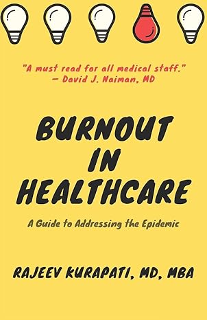 burnout in healthcare a guide to addressing the epidemic 1st edition rajeev kurapati 1082440574,