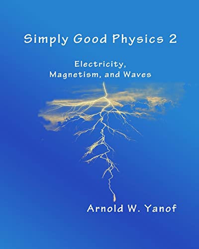 simply good physics 2 electricity magnetism and waves 1st edition arnold w. yanof 1495381471, 9781495381478