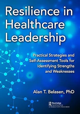 resilience in healthcare leadership practical strategies and self assessment tools for identifying strengths