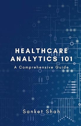 healthcare analytics 101 a comprehensive guide 1st edition sanket shah b085hsc2xm, 979-8620841615