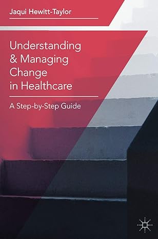 understanding and managing change in healthcare a step by step guide 1st edition jaqui hewitt-taylor