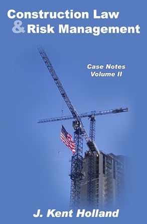 construction law and risk management volume ii 1st edition j. kent holland 0972315837, 978-0972315838