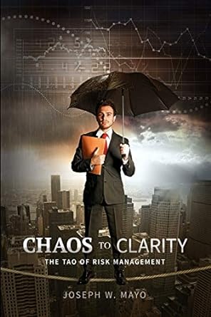 chaos to clarity the tao of risk management 1st edition joseph w mayo ,john everett button 098845422x,