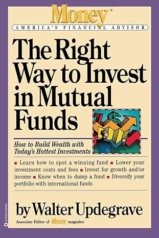 the right way to invest in mutual funds how to build wealth with todays hottest investment 1st edition walter