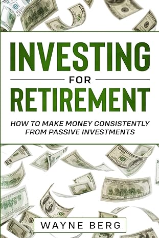investing for retirement how to make money consistently from passive investments 1st edition wayne berg
