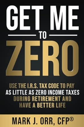 get me to zero use the 2022 irs tax code to pay as little as zero income taxes during retirement and have a