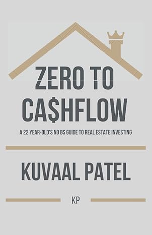 zero to ca$hflow a 22 year old s no bs guide to real estate investing 1st edition kuvaal patel 979-8599429999