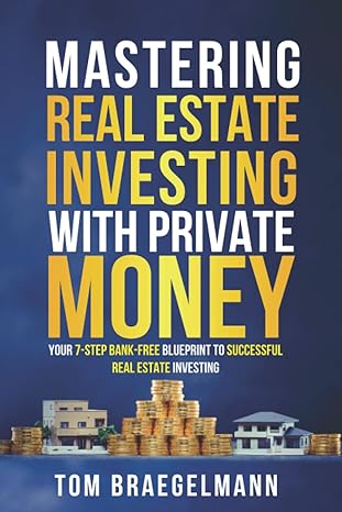 mastering real estate investing with private money your 7 step bank free blueprint for successful real estate