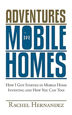 adventures in mobile homes how i got started in mobile home investing and how you can too 1st edition rachel