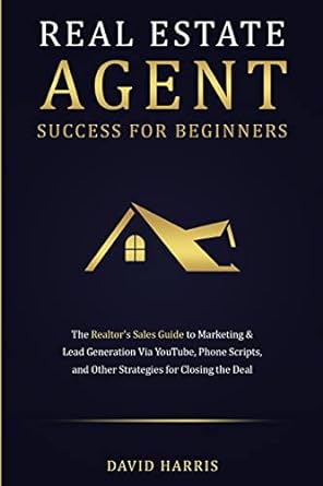 real estate agent success for beginners the realtor s sales guide to marketing and lead generation via
