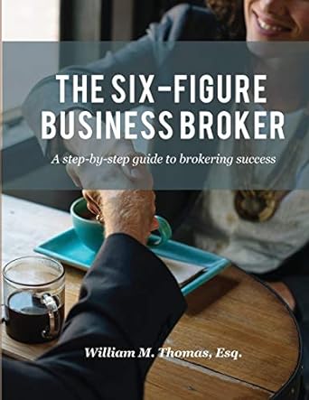 the six figure business broker a step by step guide to brokering success 1st edition william m thomas