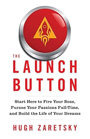 the launch button start here to fire your boss pursue your passions full time and build the life of your