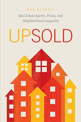 upsold real estate agents prices and neighborhood inequality 1st edition max besbris 022672137x,
