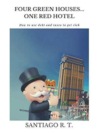 four green houses one red hotel how to use debt and taxes to get rich 1st edition santiago r. t. 1072478889,