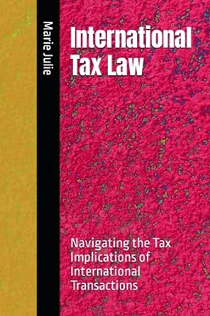 international tax law navigating the tax implications of international transactions 1st edition marie julie
