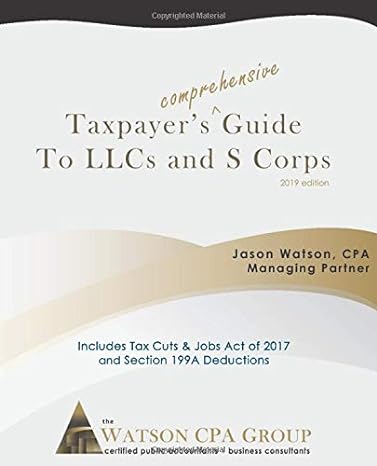 taxpayers comprehensive guide to lllcs and s corps 2019 edition jason watson 978-0990763215