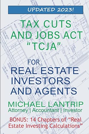tax cuts and jobs act tcja for real estate investors and agents 1st edition michael lantrip 978-1945627064