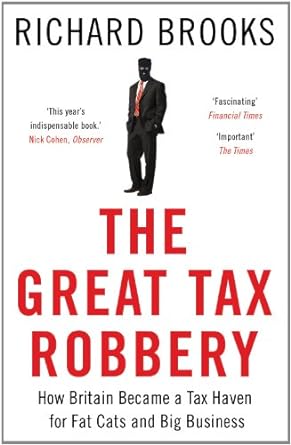 the great tax robbery how britain became a tax haven for fat cats and big business 1st edition richard brooks