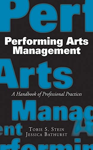 performing arts management a handbook of professional practices 1st edition tobie s. stein, jessica bathurst