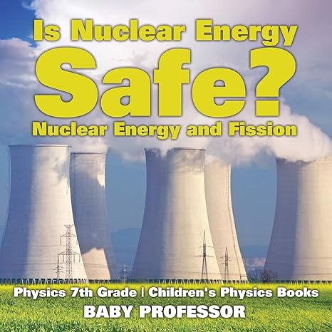 is nuclear energy safe nuclear energy and fission 1st edition baby professor 1541911504, 978-1541911505