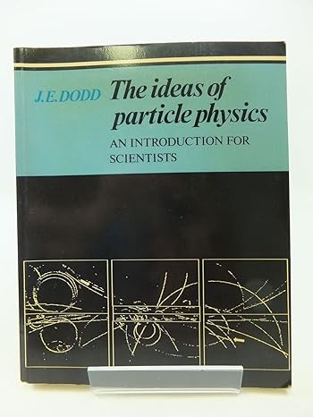 the ideas of particle physics 1st edition j. e. dodd 0521273226, 978-0521273220