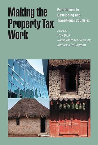 making the property tax work experiences in developing and transitional countries 1st edition roy bahl, jorge