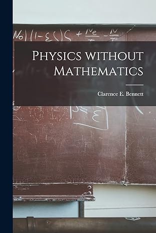 physics without mathematics 1st edition clarence e bennett 101432923x, 978-1014329233
