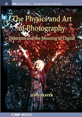 the physics and art of photography volume 3 detectors and the meaning of digital 1st edition john beaver