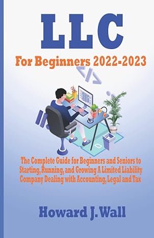 llc for beginners 2022-2023 the guide for beginners and seniors to starting running and growing a limited