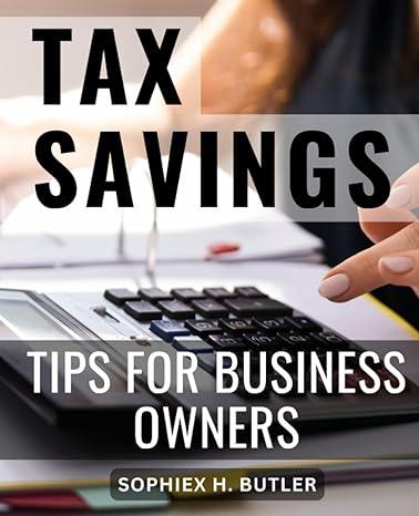 tax savings tips for business owners 1st edition sophiex h. butler 979-8858098508
