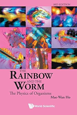 rainbow and the worm the the physics of organisms 3rd edition mae wan ho 9812832602, 978-9812832603