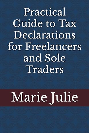 practical guide to tax declarations for freelancers and sole traders 1st edition marie julie 979-8856069210